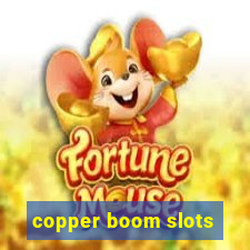 copper boom slots