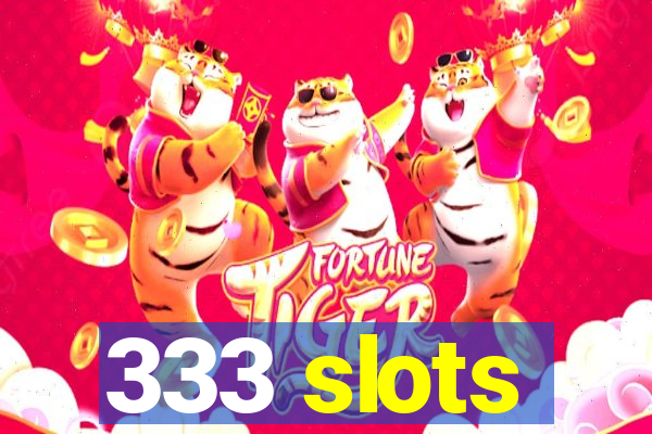 333 slots