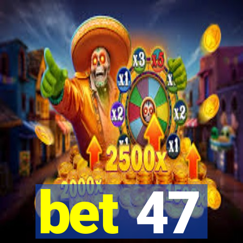 bet 47