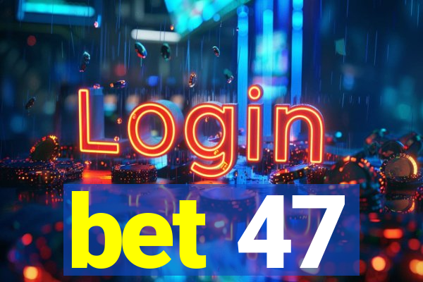 bet 47