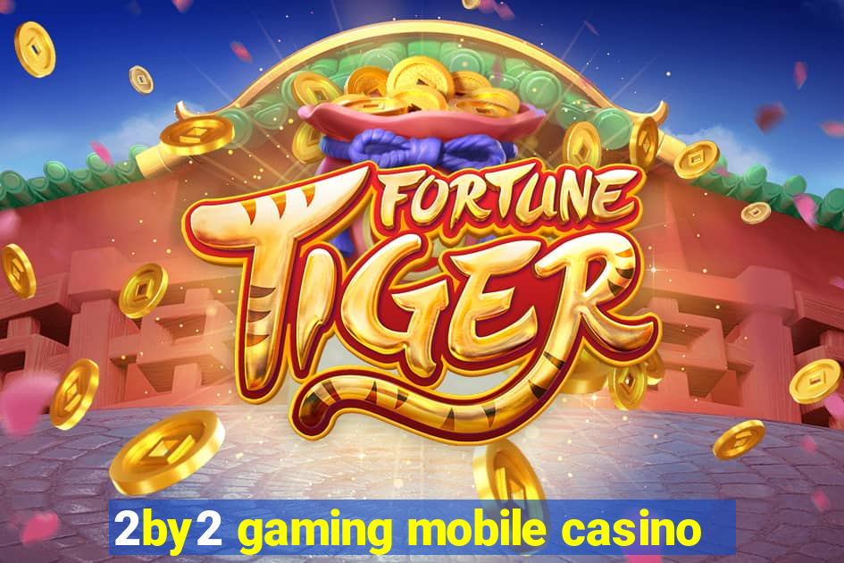 2by2 gaming mobile casino