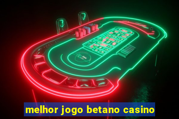 melhor jogo betano casino