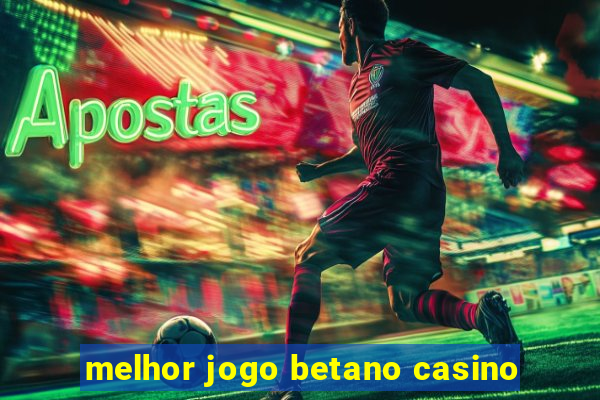 melhor jogo betano casino