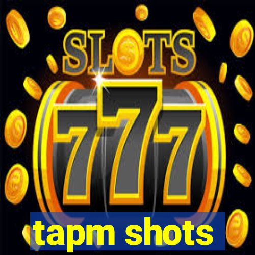 tapm shots