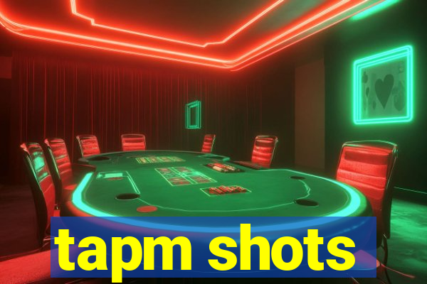 tapm shots