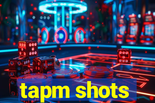 tapm shots