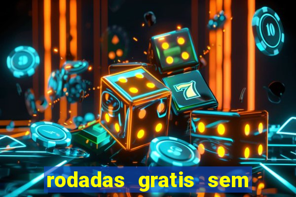 rodadas gratis sem deposito casino