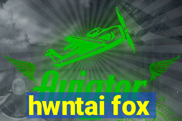 hwntai fox