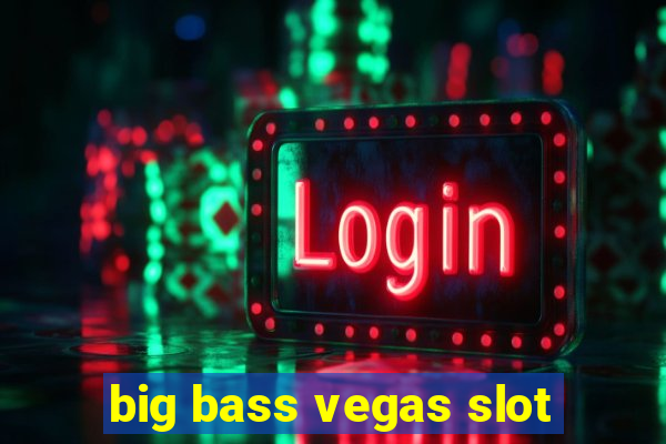 big bass vegas slot