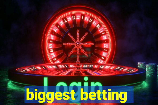 biggest betting