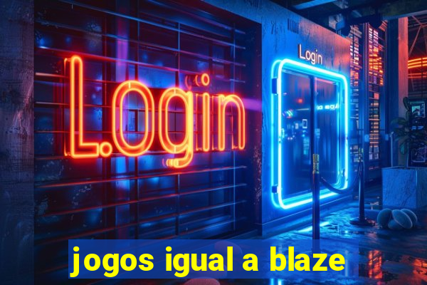 jogos igual a blaze