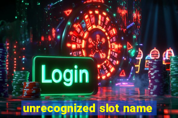 unrecognized slot name