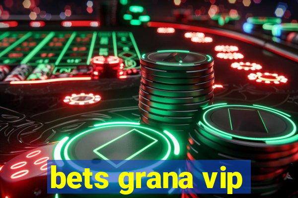 bets grana vip