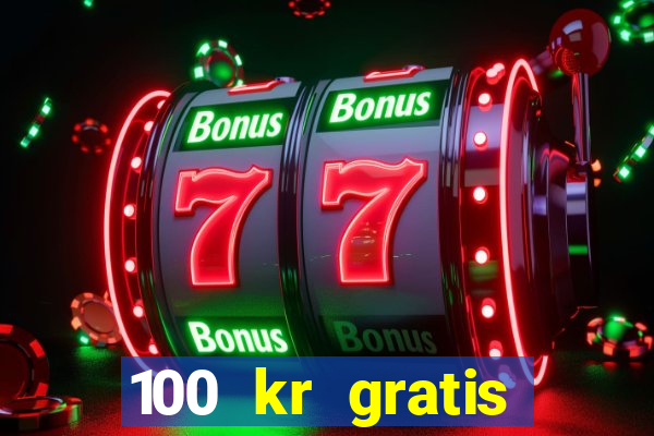 100 kr gratis casino utan ins?ttning