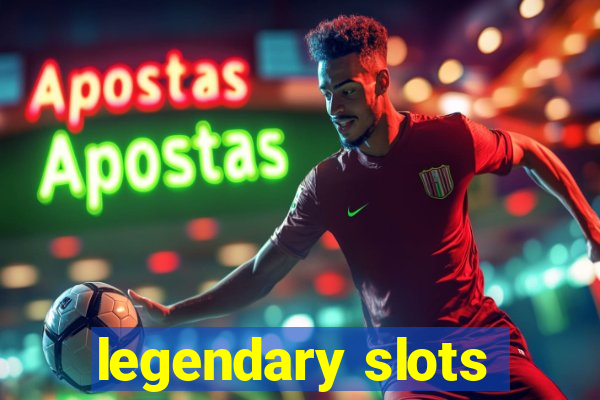 legendary slots