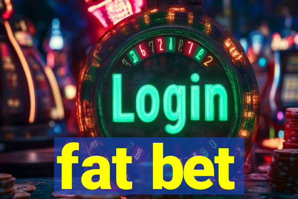 fat bet