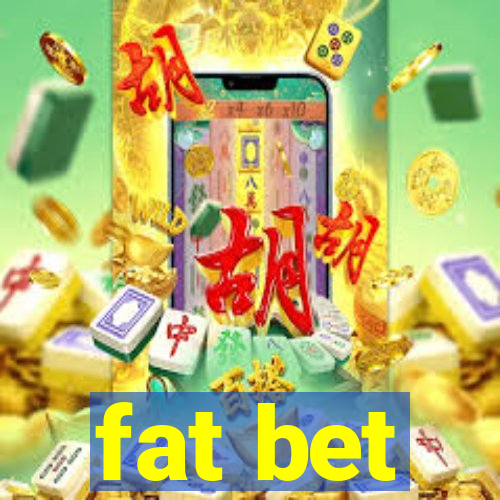 fat bet