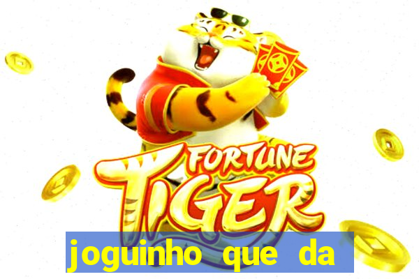 joguinho que da dinheiro para come?ar a jogar