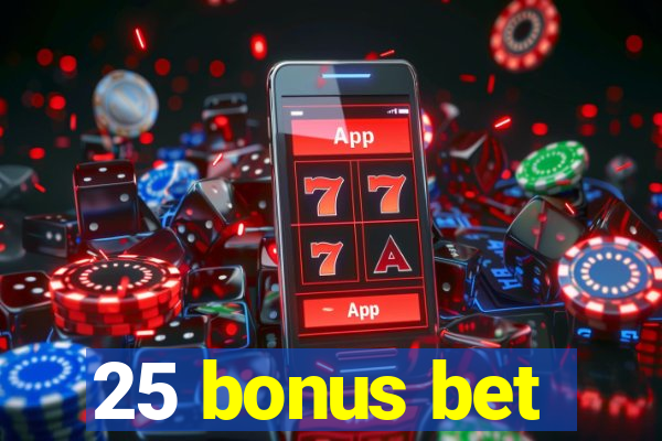 25 bonus bet