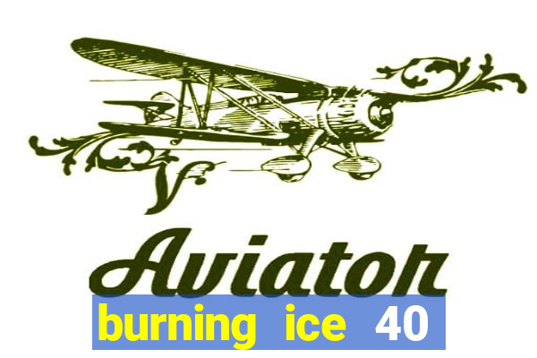 burning ice 40 slot online