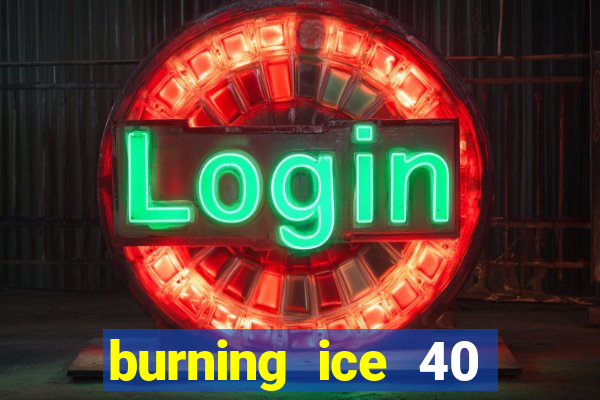 burning ice 40 slot online