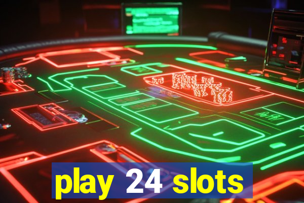 play 24 slots