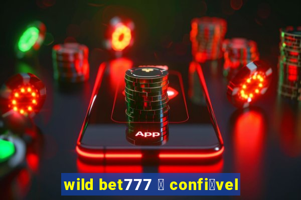 wild bet777 茅 confi谩vel