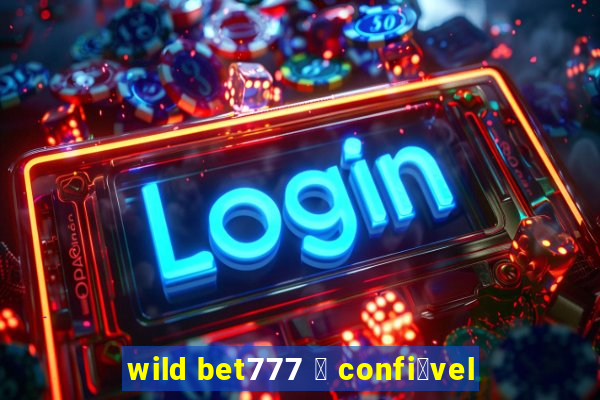 wild bet777 茅 confi谩vel