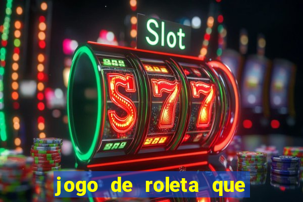 jogo de roleta que ganha dinheiro de verdade