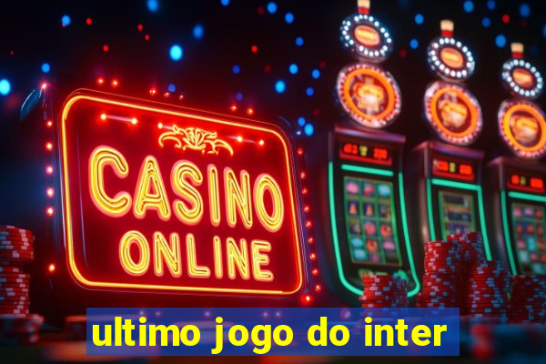 ultimo jogo do inter