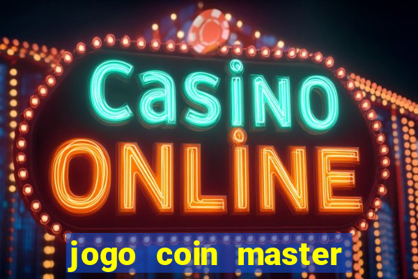 jogo coin master da dinheiro