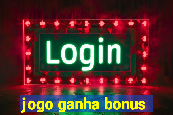 jogo ganha bonus