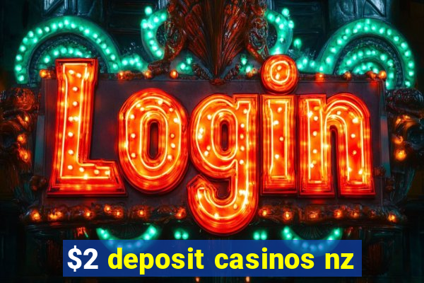 $2 deposit casinos nz