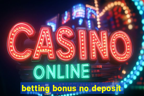 betting bonus no deposit