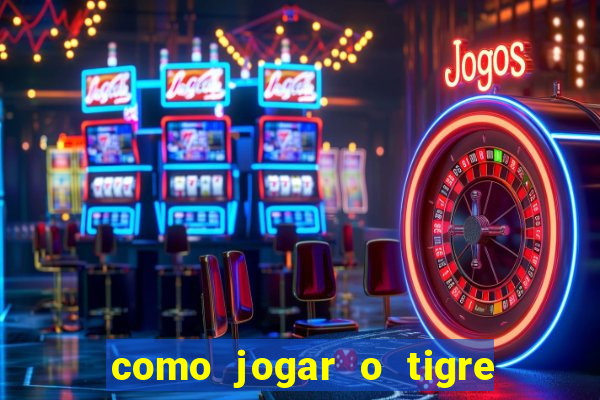 como jogar o tigre da fortuna