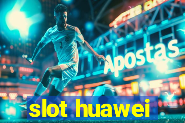 slot huawei