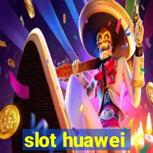 slot huawei