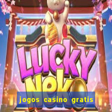 jogos casino gratis ca?a niqueis