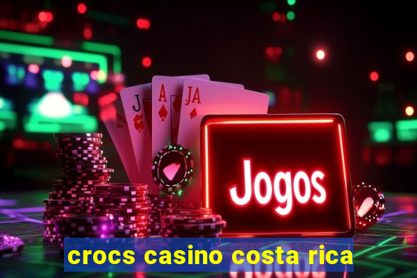 crocs casino costa rica