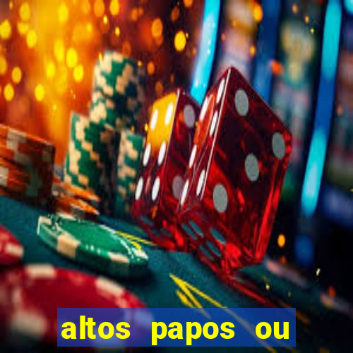 altos papos ou autos papos