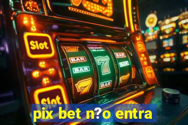 pix bet n?o entra