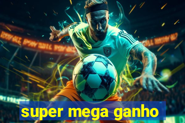 super mega ganho