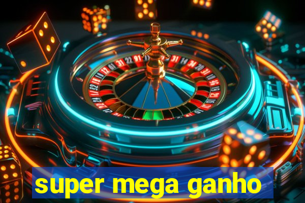 super mega ganho