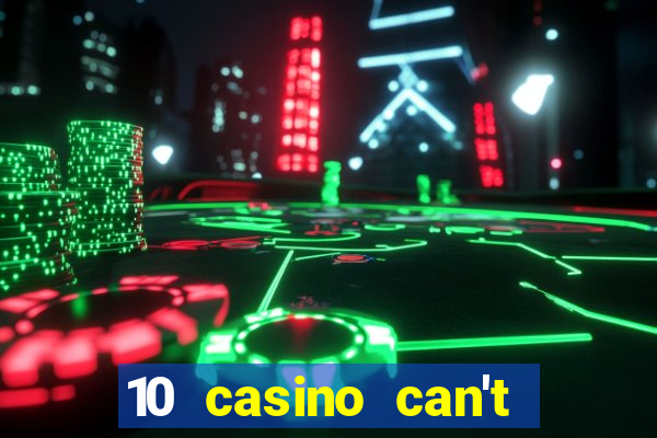 10 casino can't get over