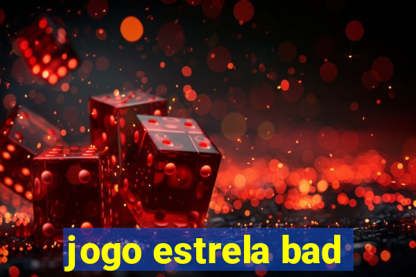 jogo estrela bad