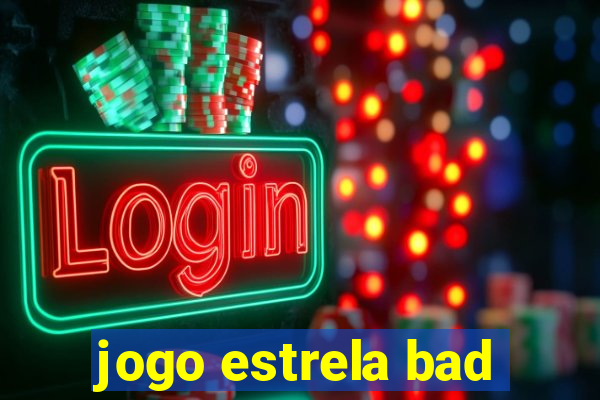 jogo estrela bad