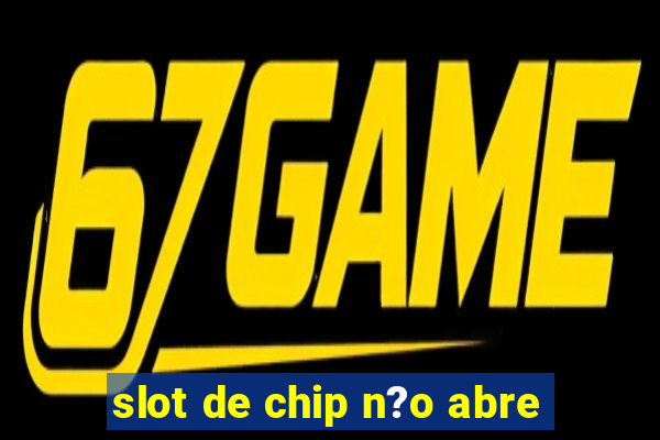 slot de chip n?o abre