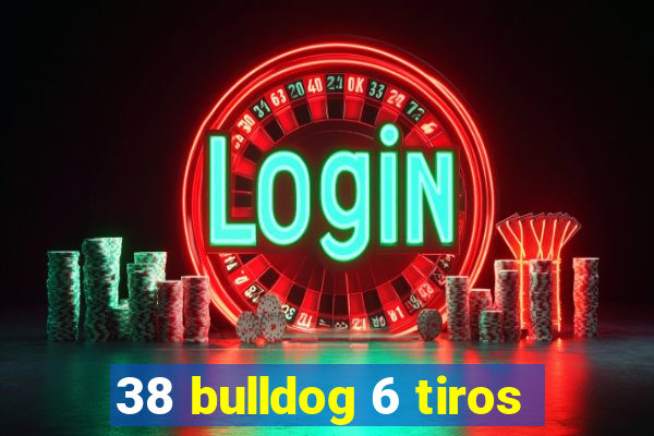 38 bulldog 6 tiros