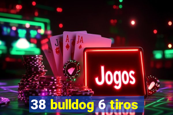 38 bulldog 6 tiros