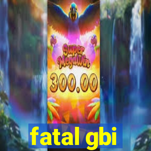 fatal gbi